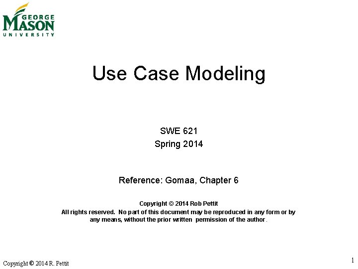 Use Case Modeling SWE 621 Spring 2014 Reference: Gomaa, Chapter 6 Copyright © 2014