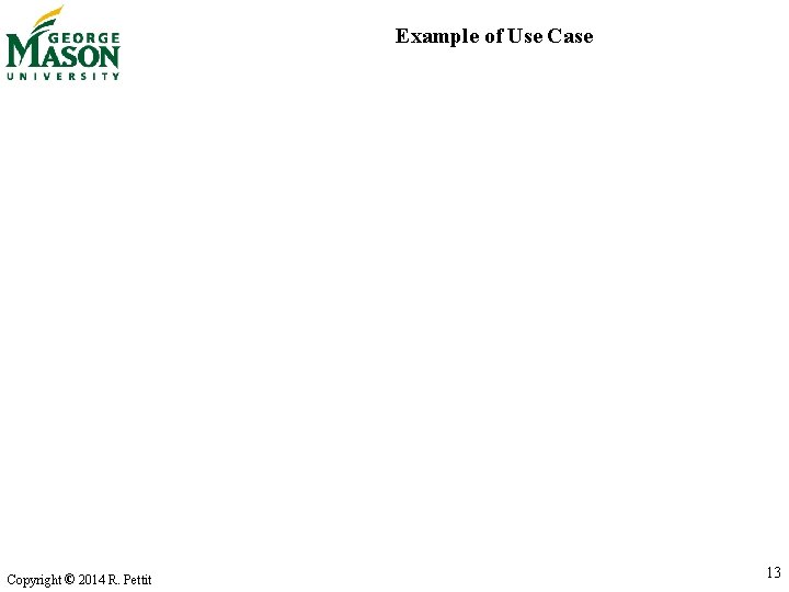 Example of Use Case Copyright © 2014 R. Pettit 13 