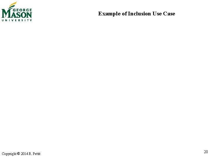 Example of Inclusion Use Case Copyright © 2014 R. Pettit 20 