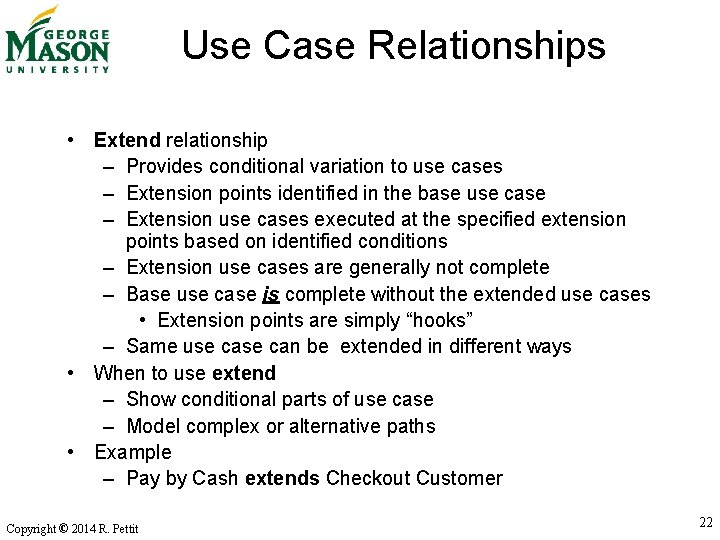 Use Case Relationships • Extend relationship – Provides conditional variation to use cases –