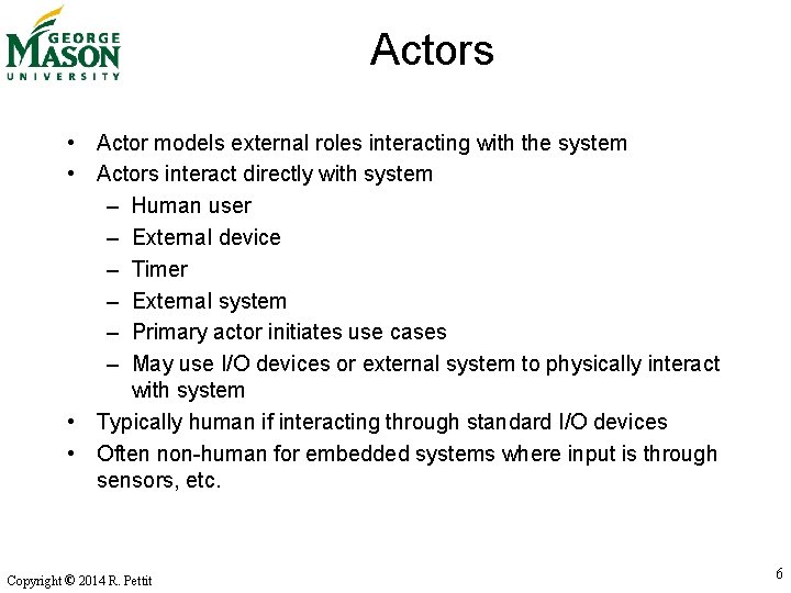 Actors • Actor models external roles interacting with the system • Actors interact directly
