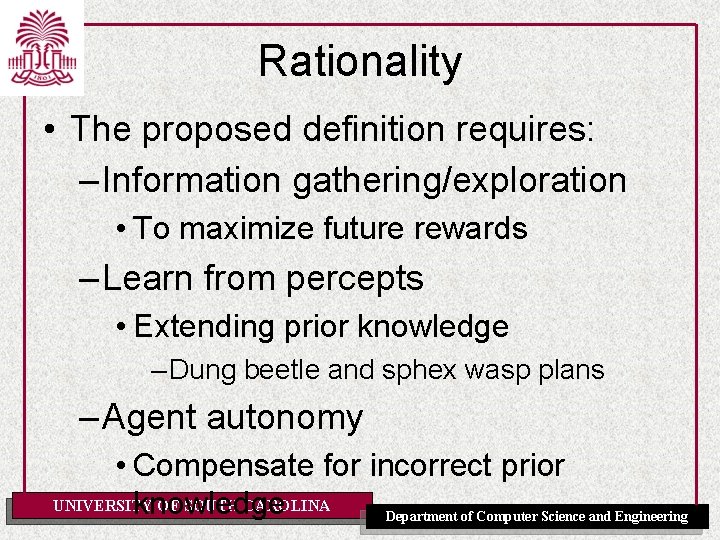 Rationality • The proposed definition requires: – Information gathering/exploration • To maximize future rewards