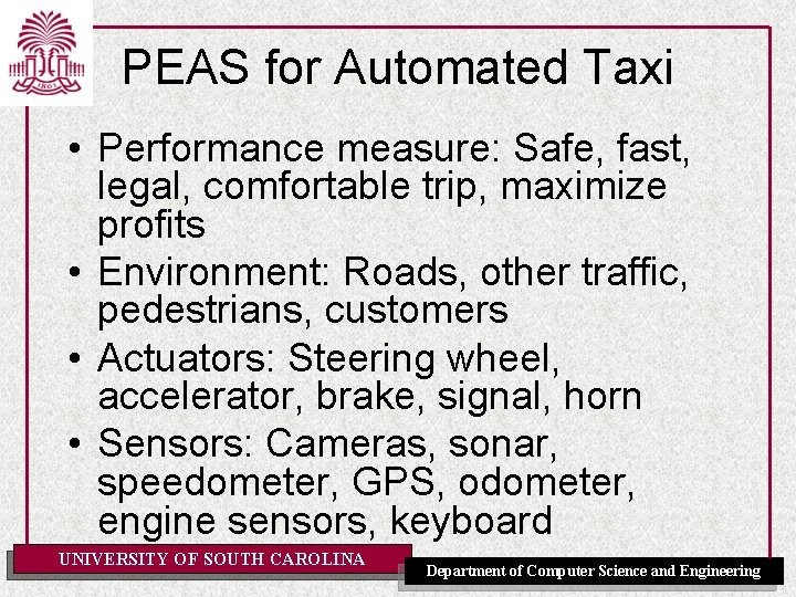 PEAS for Automated Taxi • Performance measure: Safe, fast, legal, comfortable trip, maximize profits