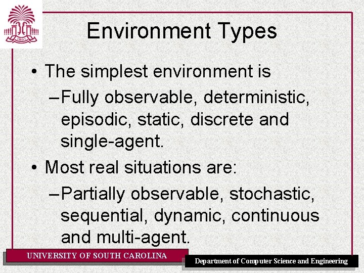 Environment Types • The simplest environment is – Fully observable, deterministic, episodic, static, discrete