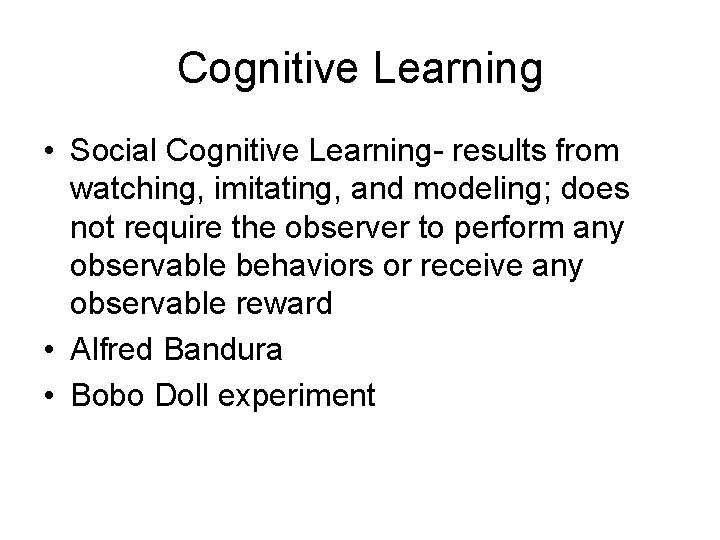 Cognitive Learning • Social Cognitive Learning- results from watching, imitating, and modeling; does not