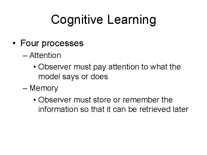 Cognitive Learning • Four processes – Attention • Observer must pay attention to what