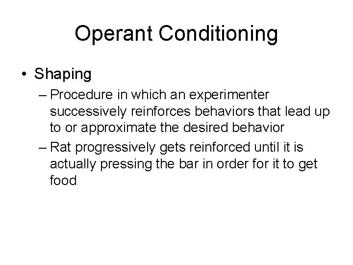 Operant Conditioning • Shaping – Procedure in which an experimenter successively reinforces behaviors that