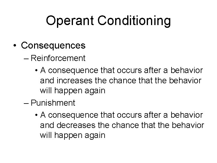 Operant Conditioning • Consequences – Reinforcement • A consequence that occurs after a behavior