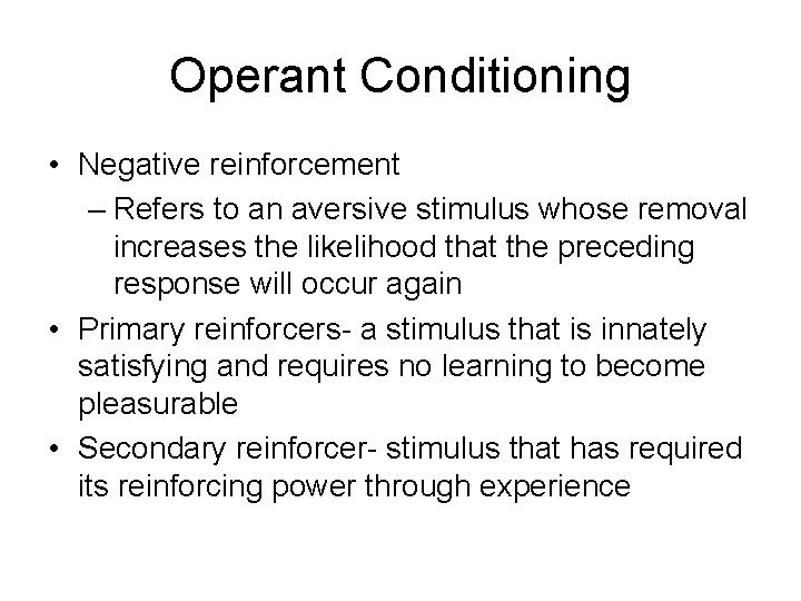 Operant Conditioning • Negative reinforcement – Refers to an aversive stimulus whose removal increases