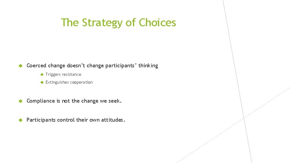 The Strategy of Choices Coerced change doesn’t change participants’ thinking Triggers resistance Extinguishes cooperation