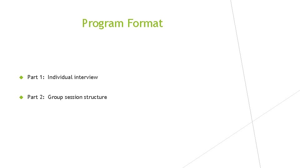 Program Format Part 1: Individual interview Part 2: Group session structure 