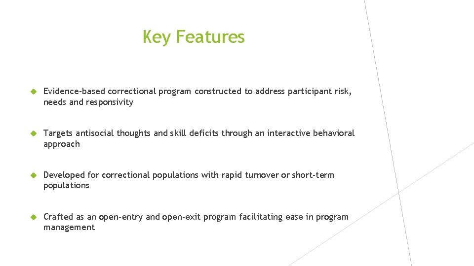 Key Features Evidence-based correctional program constructed to address participant risk, needs and responsivity Targets