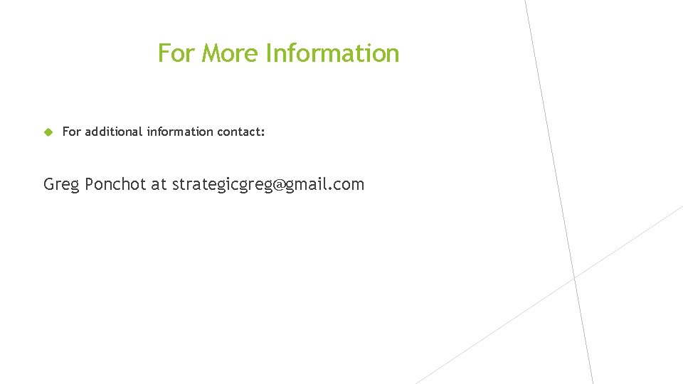 For More Information For additional information contact: Greg Ponchot at strategicgreg@gmail. com 