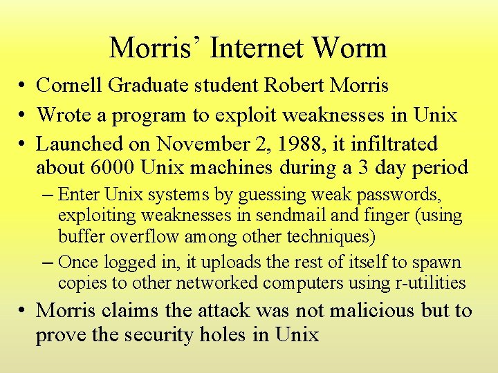 Morris’ Internet Worm • Cornell Graduate student Robert Morris • Wrote a program to Morris’ Internet Worm • Cornell Graduate student Robert Morris • Wrote a program to