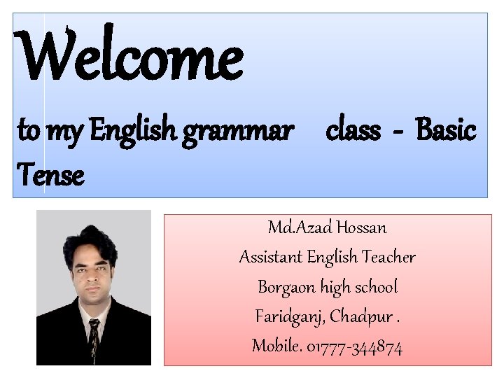 Welcome to my English grammar class - Basic Tense Md. Azad Hossan Assistant English