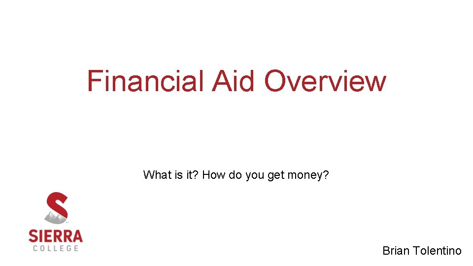 Financial Aid Overview What is it? How do you get money? Brian Tolentino 