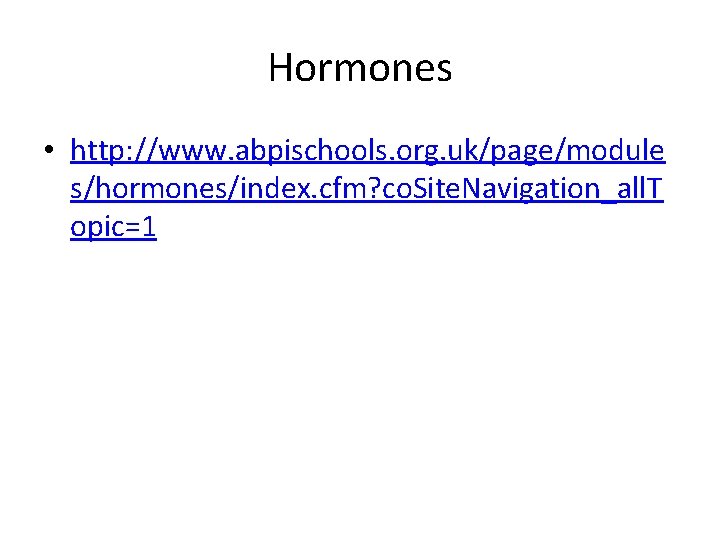 Hormones • http: //www. abpischools. org. uk/page/module s/hormones/index. cfm? co. Site. Navigation_all. T opic=1