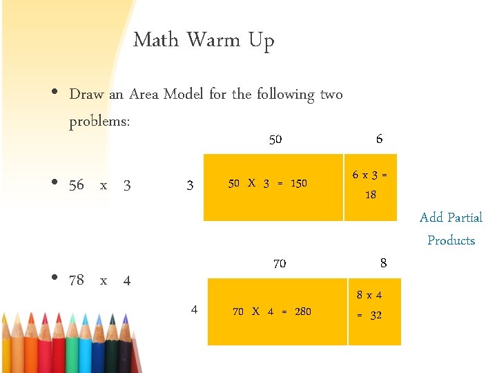 Math Warm Up • Draw an Area Model for the following two problems: 50