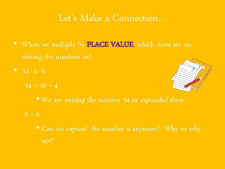 Let’s Make a Connection… • When we multiply by PLACE VALUE, which form are