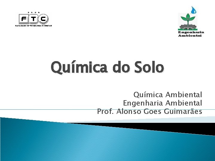 Química do Solo Química Ambiental Engenharia Ambiental Prof. Alonso Goes Guimarães 