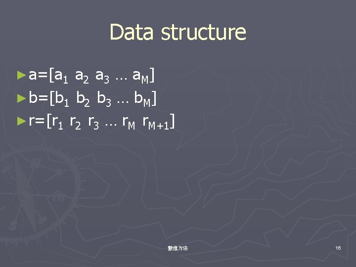 Data structure ► a=[a 1 a 2 a 3 … a M] ► b=[b