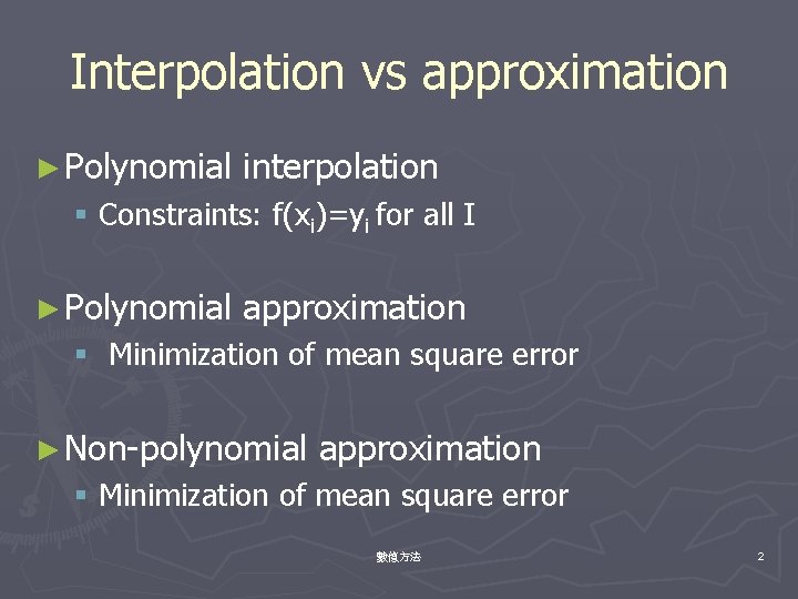 Interpolation vs approximation ► Polynomial interpolation § Constraints: f(xi)=yi for all I ► Polynomial