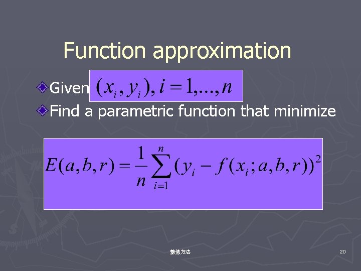 Function approximation Given Find a parametric function that minimize 數值方法 20 