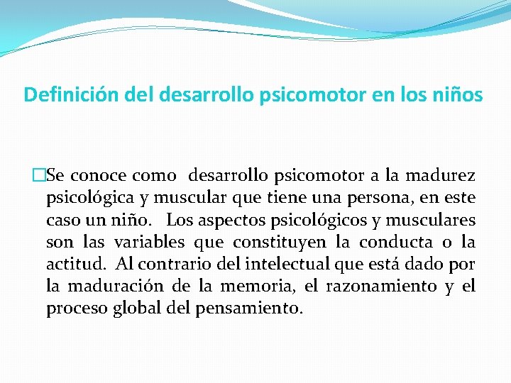 Definición del desarrollo psicomotor en los niños �Se conoce como desarrollo psicomotor a la