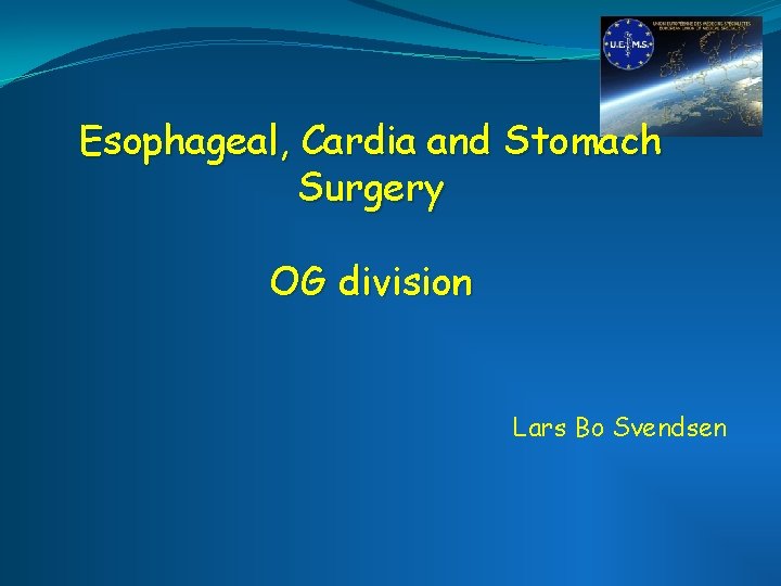 Esophageal, Cardia and Stomach Surgery OG division Lars Bo Svendsen Esophageal, Cardia and Stomach Surgery OG division Lars Bo Svendsen