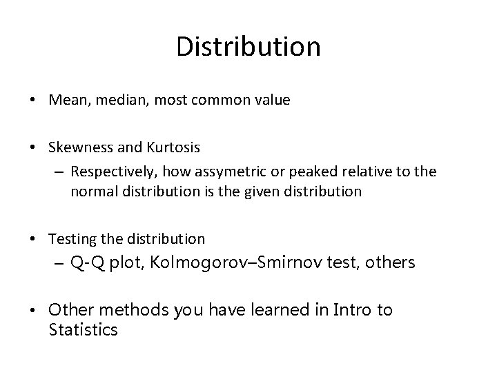 Distribution • Mean, median, most common value • Skewness and Kurtosis – Respectively, how