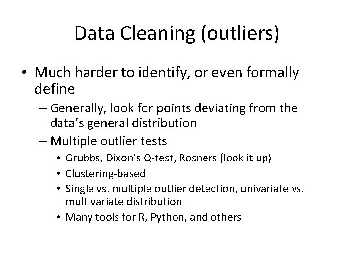 Data Cleaning (outliers) • Much harder to identify, or even formally define – Generally,