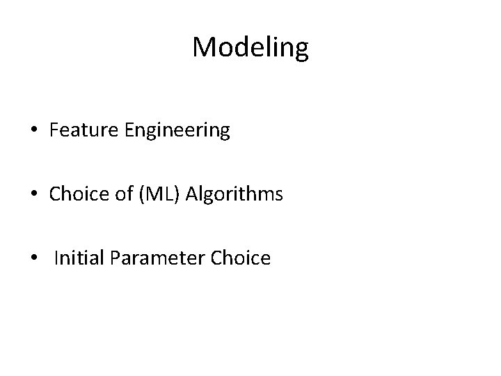 Modeling • Feature Engineering • Choice of (ML) Algorithms • Initial Parameter Choice 