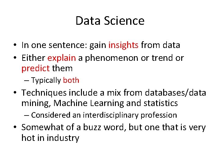 Data Science • In one sentence: gain insights from data • Either explain a