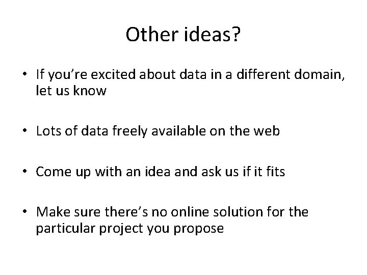 Other ideas? • If you’re excited about data in a different domain, let us