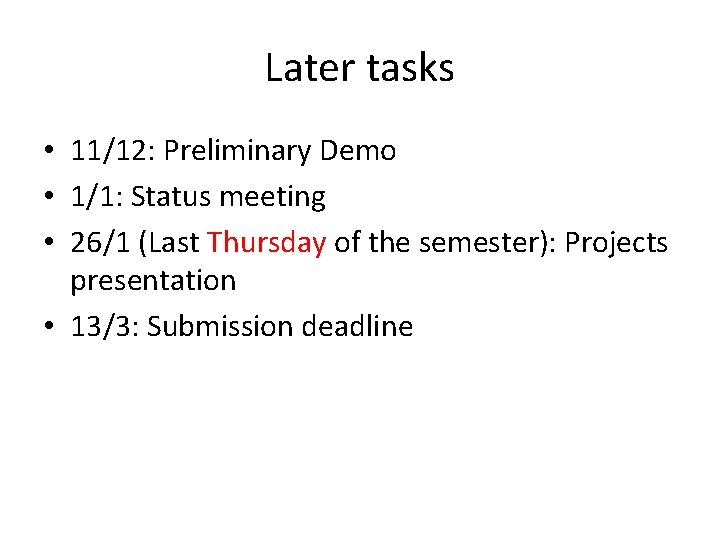 Later tasks • 11/12: Preliminary Demo • 1/1: Status meeting • 26/1 (Last Thursday