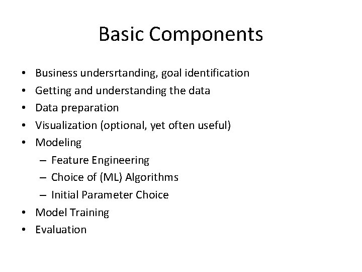 Basic Components Business undersrtanding, goal identification Getting and understanding the data Data preparation Visualization