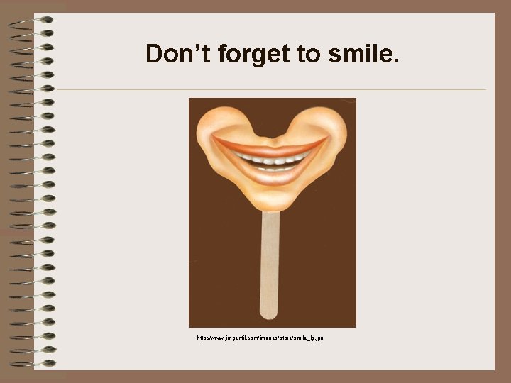 Don’t forget to smile. http: //www. jimgentil. com/images/store/smile_lg. jpg 