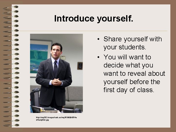 Introduce yourself. • Share yourself with your students. • You will want to decide