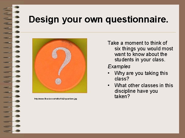 Design your own questionnaire. http: //www. librarian. net/talks/hla 2/questions. jpg Take a moment to