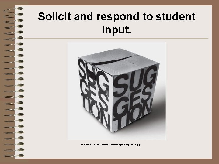 Solicit and respond to student input. http: //www. rm 116. com/adcenter/images/suggestion. jpg 