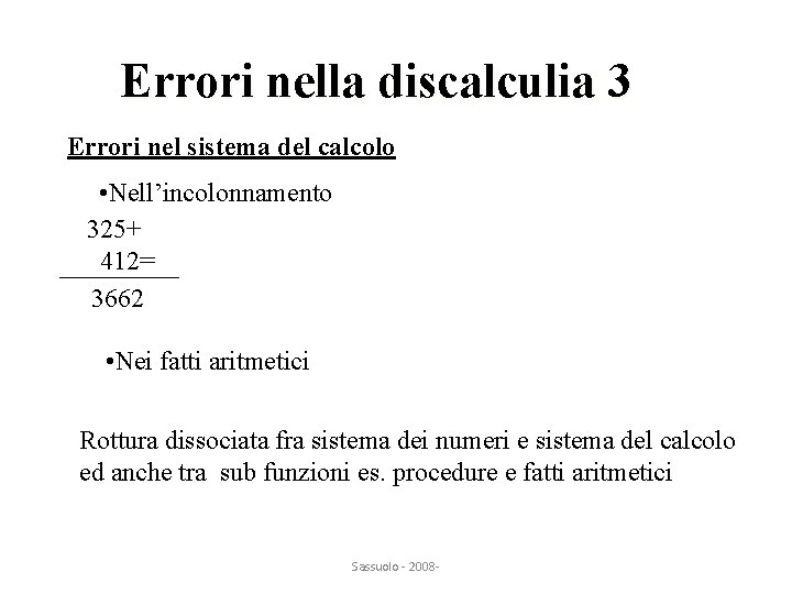 Errori nella discalculia 3 Errori nel sistema del calcolo • Nell’incolonnamento 325+ 412= 3662