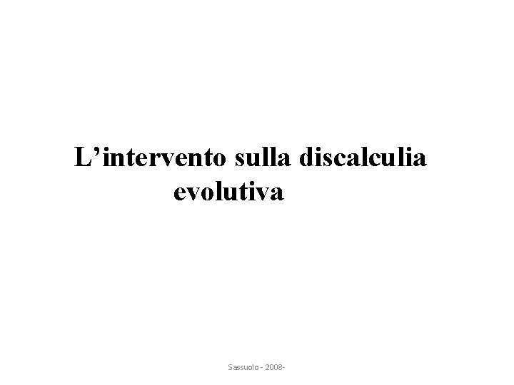 L’intervento sulla discalculia evolutiva Sassuolo - 2008 - 