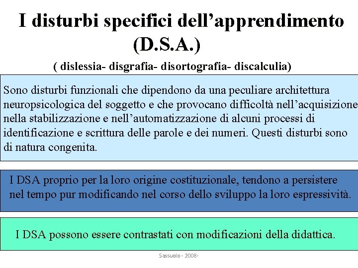I disturbi specifici dell’apprendimento (D. S. A. ) ( dislessia- disgrafia- disortografia- discalculia) Sono