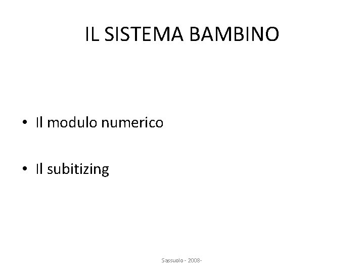 IL SISTEMA BAMBINO • Il modulo numerico • Il subitizing Sassuolo - 2008 -