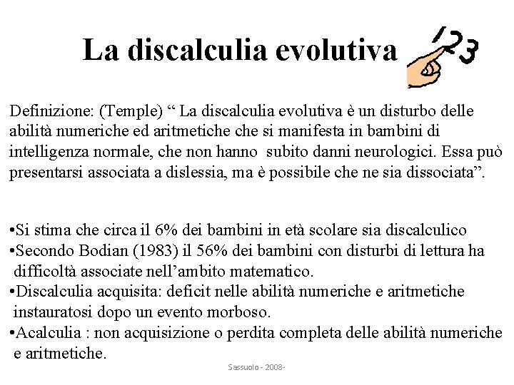 La discalculia evolutiva Definizione: (Temple) “ La discalculia evolutiva è un disturbo delle abilità