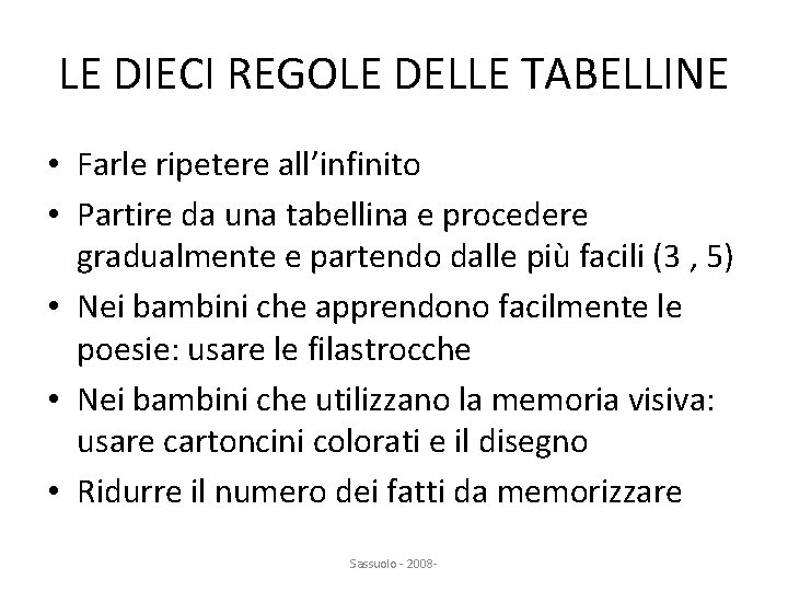 LE DIECI REGOLE DELLE TABELLINE • Farle ripetere all’infinito • Partire da una tabellina