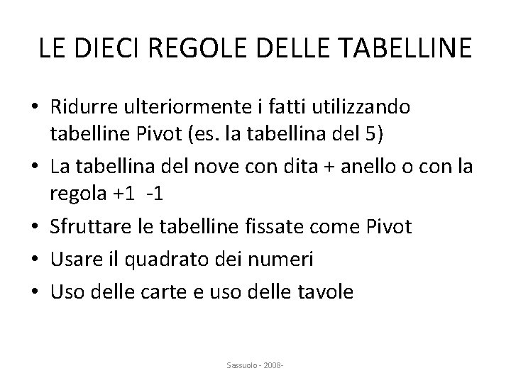 LE DIECI REGOLE DELLE TABELLINE • Ridurre ulteriormente i fatti utilizzando tabelline Pivot (es.