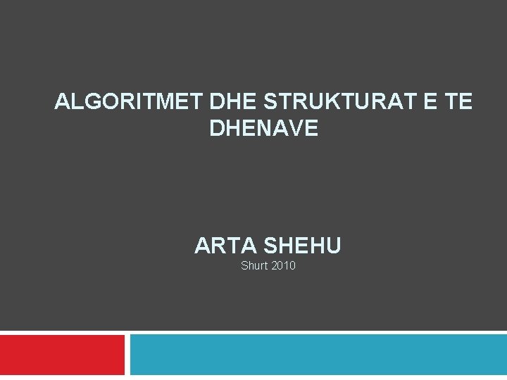 ALGORITMET DHE STRUKTURAT E TE DHENAVE ARTA SHEHU Shurt 2010 