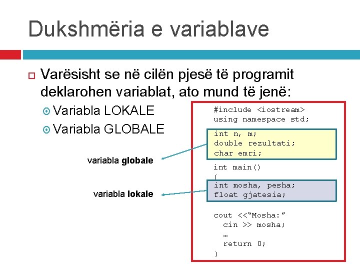 Dukshmëria e variablave Varësisht se në cilën pjesë të programit deklarohen variablat, ato mund