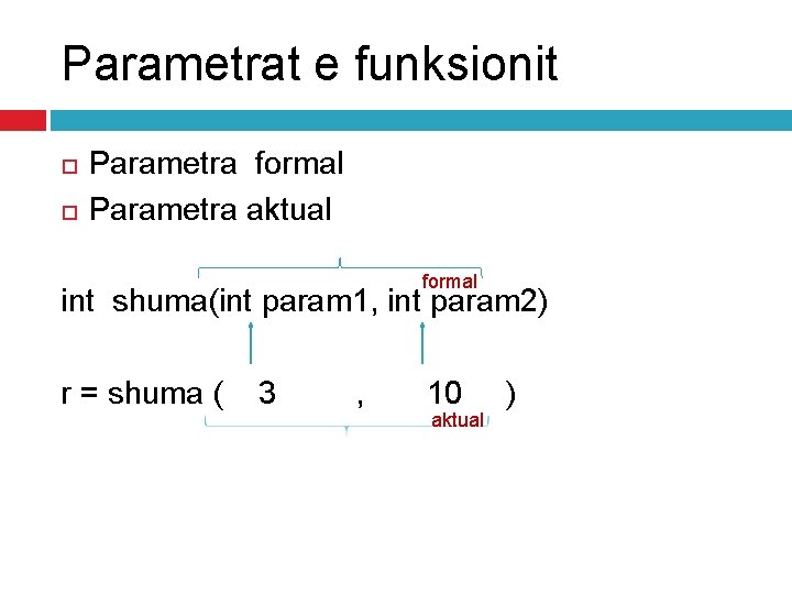 Parametrat e funksionit Parametra formal Parametra aktual formal int shuma(int param 1, int param